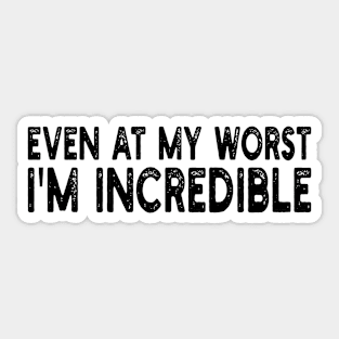 even at my worst i'm incredible Sticker